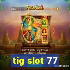 tig slot 77